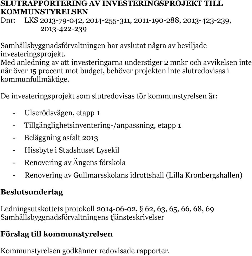 De investeringsprojekt som slutredovisas för kommunstyrelsen är: - Ulserödsvägen, etapp 1 - Tillgänglighetsinventering-/anpassning, etapp 1 - Beläggning asfalt 2013 - Hissbyte i Stadshuset Lysekil -