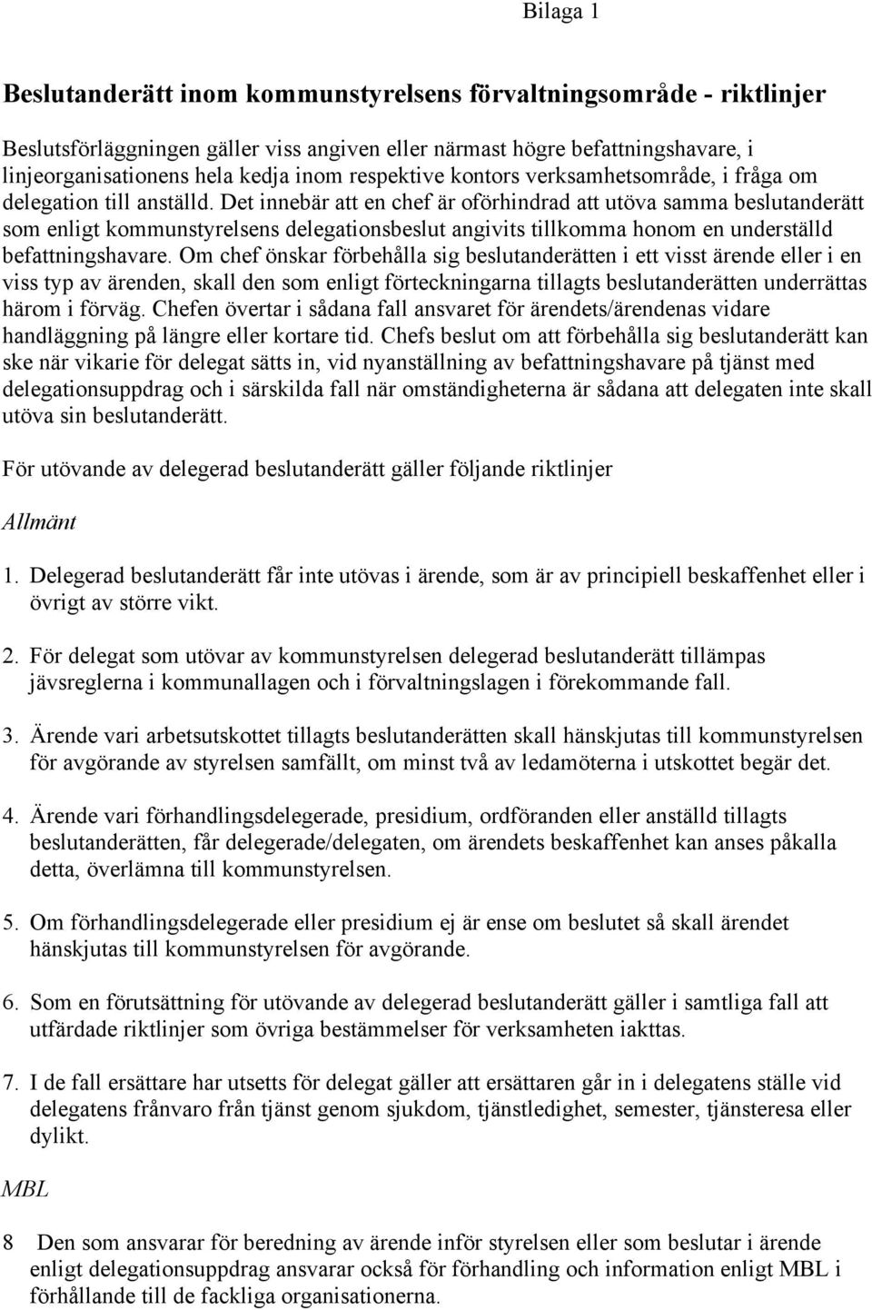 Det innebär att en chef är oförhindrad att utöva samma beslutanderätt som enligt kommunstyrelsens delegationsbeslut angivits tillkomma honom en underställd befattningshavare.