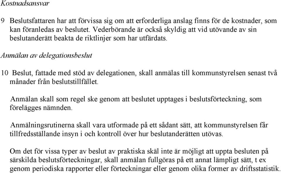 Anmälan av delegationsbeslut 10 Beslut, fattade med stöd av delegationen, skall anmälas till kommunstyrelsen senast två månader från beslutstillfället.