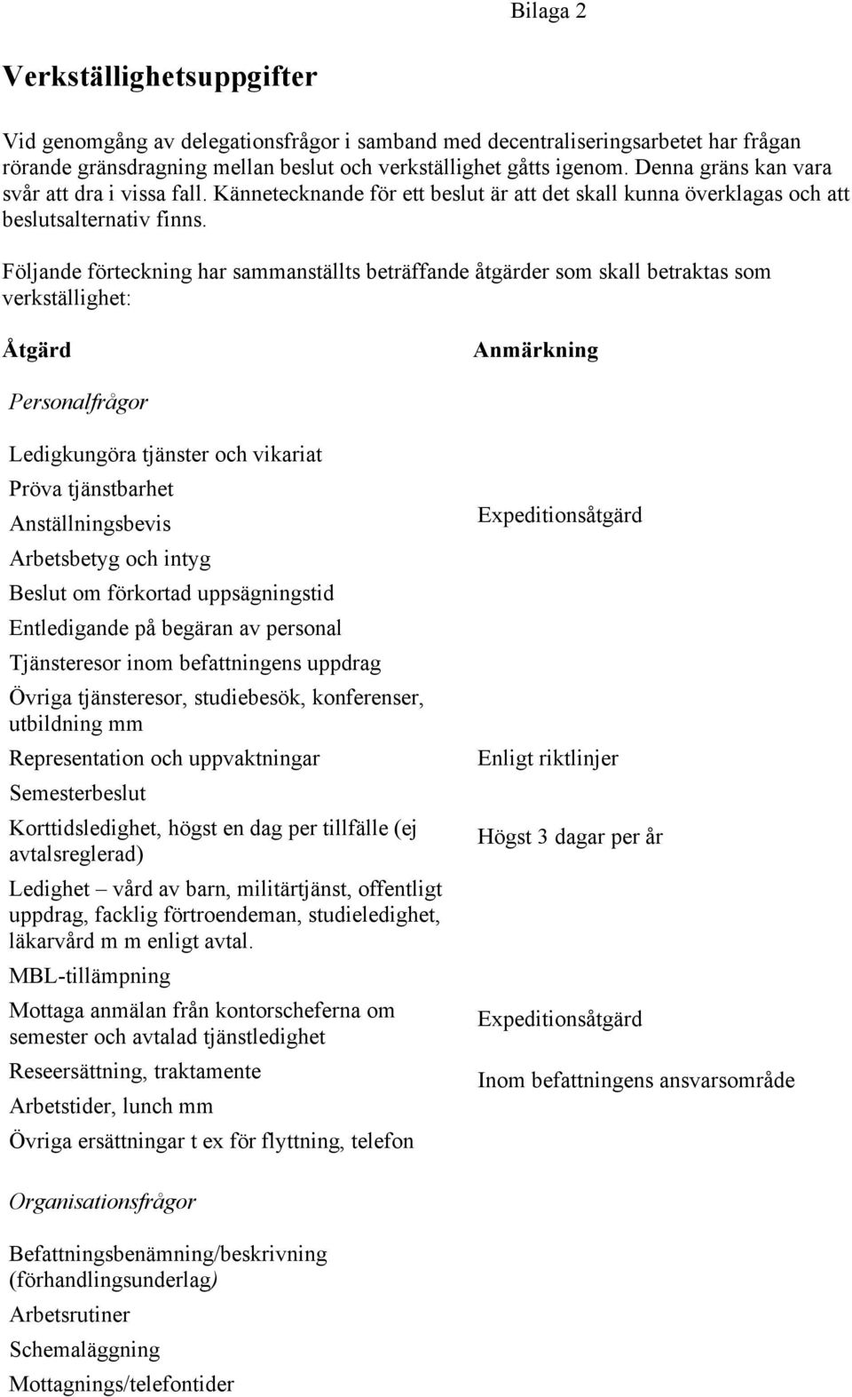 Följande förteckning har sammanställts beträffande åtgärder som skall betraktas som verkställighet: Åtgärd Anmärkning Personalfrågor Ledigkungöra tjänster och vikariat Pröva tjänstbarhet