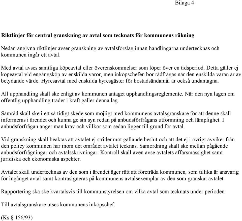 Detta gäller ej köpeavtal vid engångsköp av enskilda varor, men inköpschefen bör rådfrågas när den enskilda varan är av betydande värde.