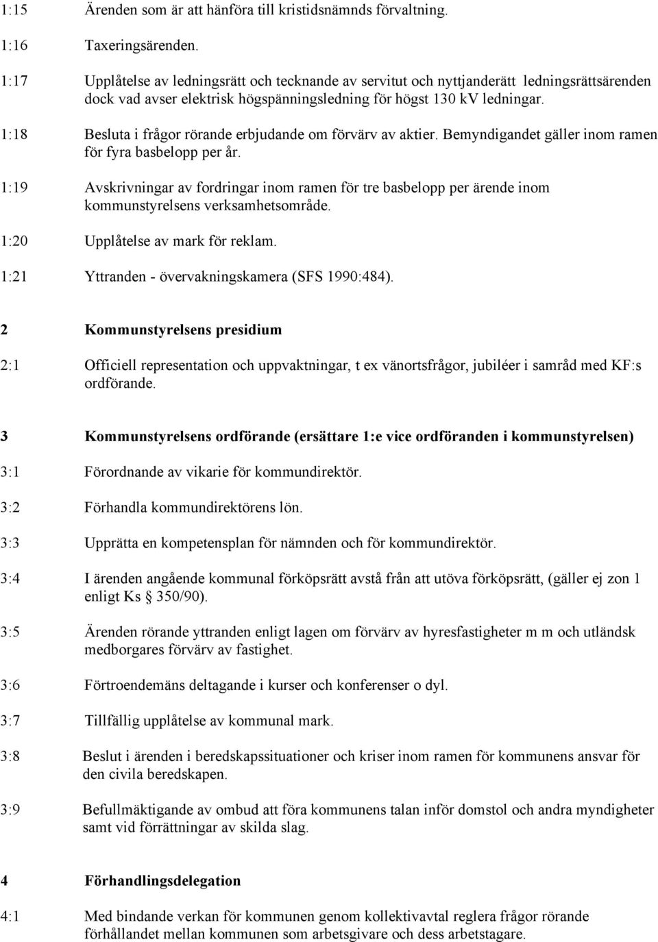 1:18 Besluta i frågor rörande erbjudande om förvärv av aktier. Bemyndigandet gäller inom ramen för fyra basbelopp per år.