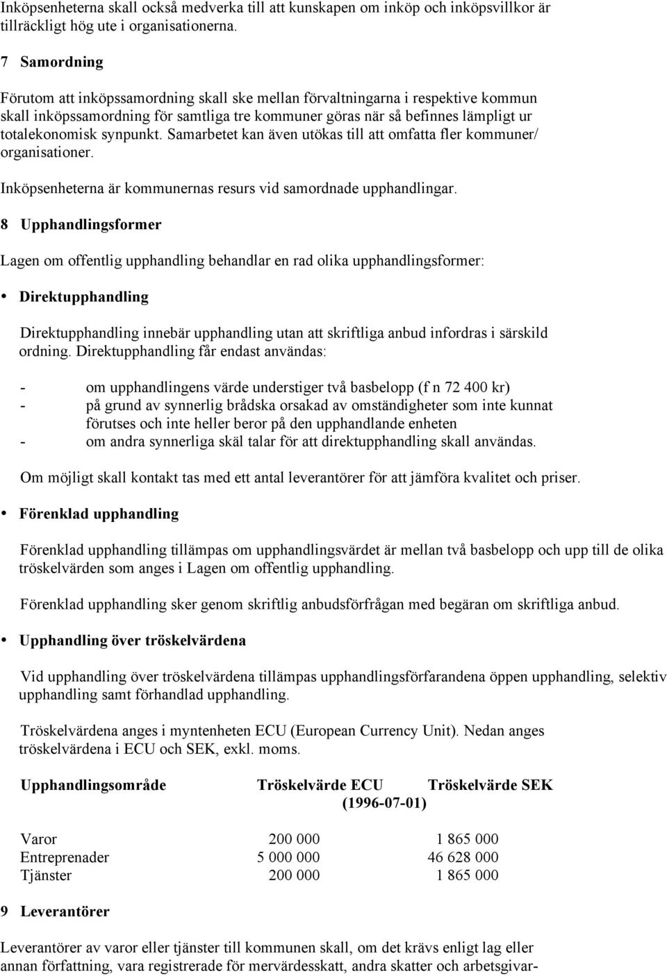 synpunkt. Samarbetet kan även utökas till att omfatta fler kommuner/ organisationer. Inköpsenheterna är kommunernas resurs vid samordnade upphandlingar.