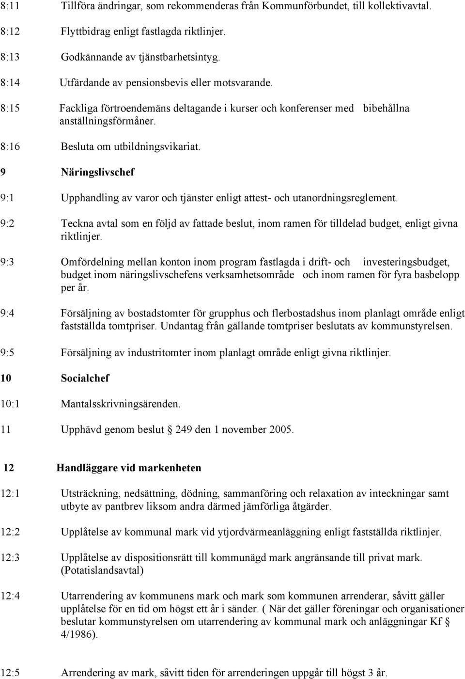 9 Näringslivschef 9:1 Upphandling av varor och tjänster enligt attest- och utanordningsreglement.