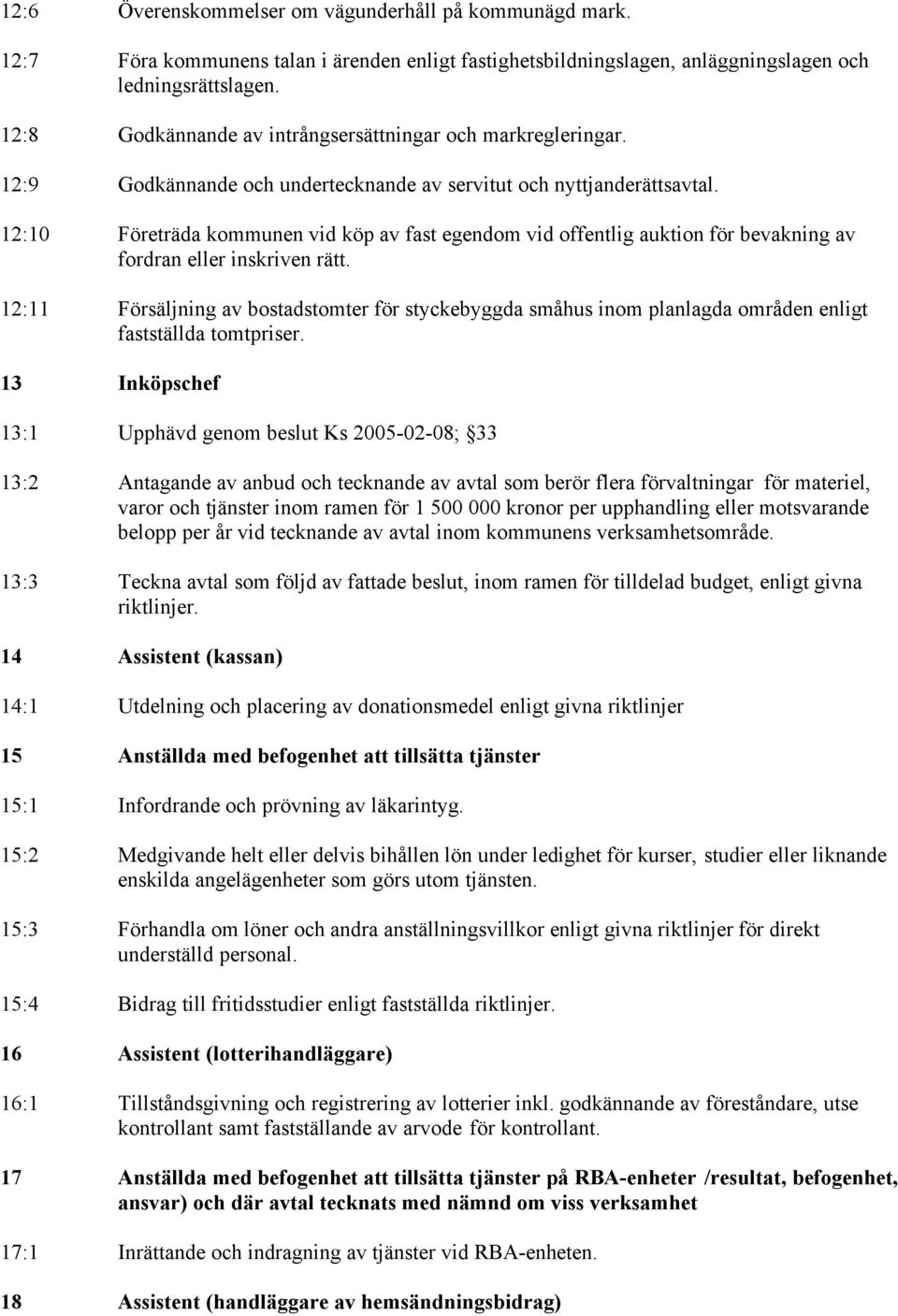 12:10 Företräda kommunen vid köp av fast egendom vid offentlig auktion för bevakning av fordran eller inskriven rätt.