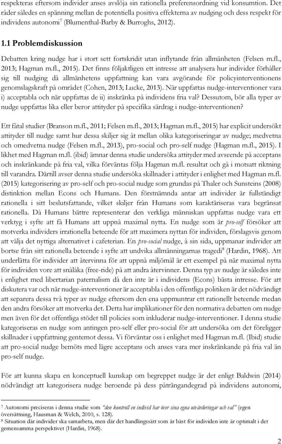 1 Problemdiskussion Debatten kring nudge har i stort sett fortskridit utan inflytande från allmänheten (Felsen m.fl., 2013; Hagman m.fl., 2015).