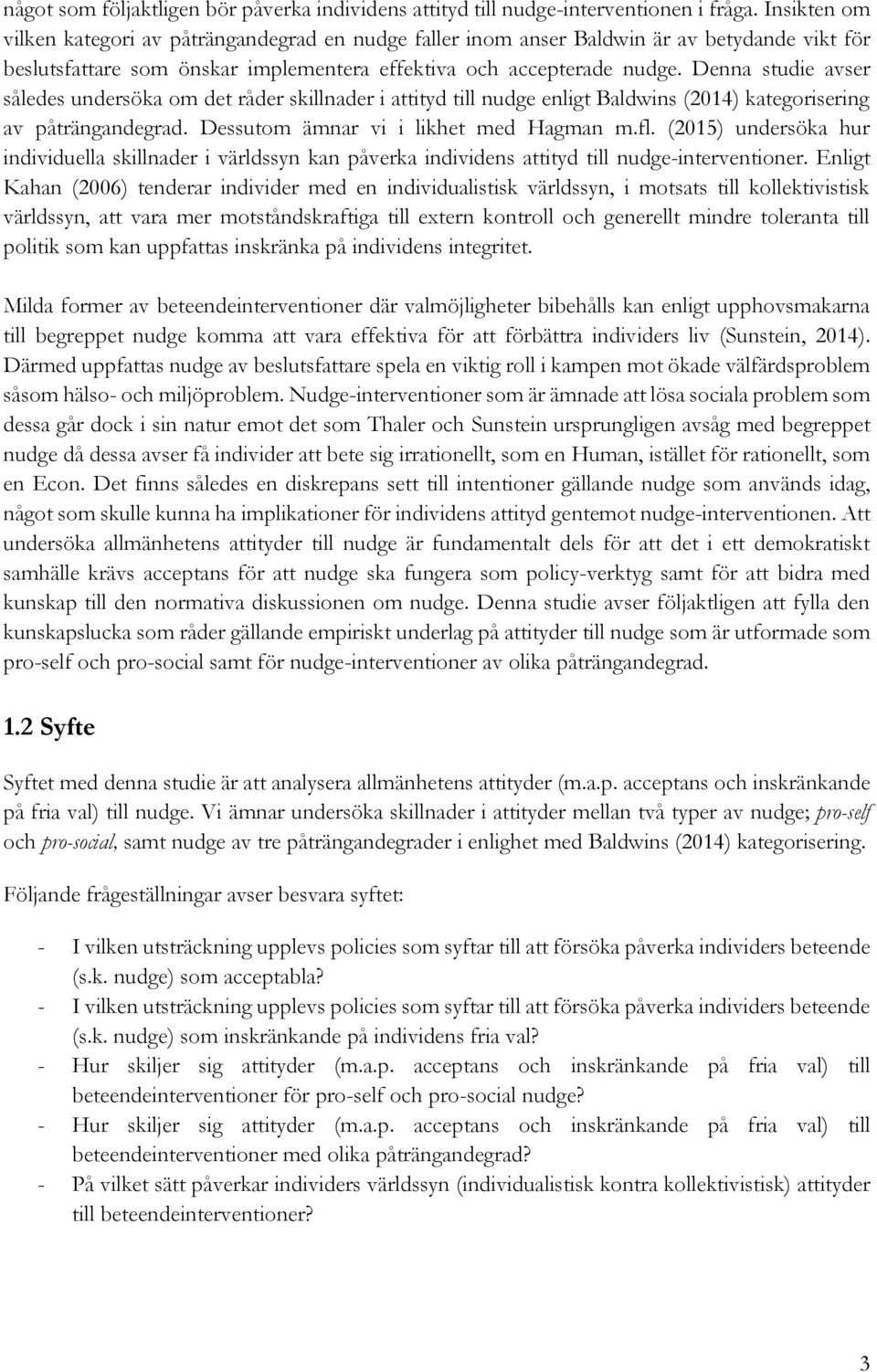 Denna studie avser således undersöka om det råder skillnader i attityd till nudge enligt Baldwins (2014) kategorisering av påträngandegrad. Dessutom ämnar vi i likhet med Hagman m.fl.