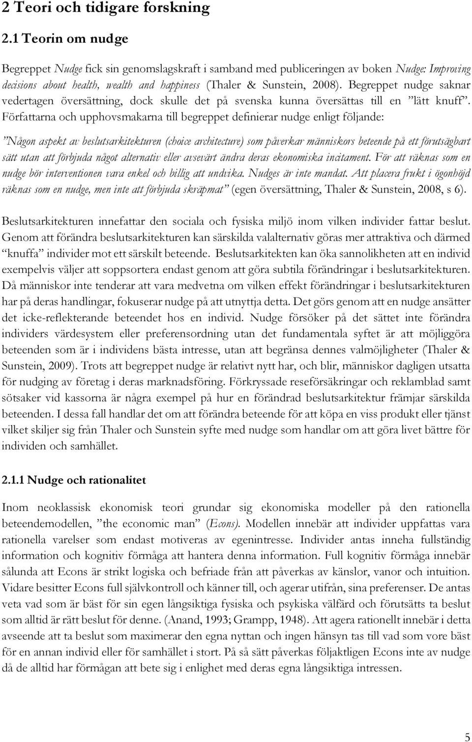 Begreppet nudge saknar vedertagen översättning, dock skulle det på svenska kunna översättas till en lätt knuff.