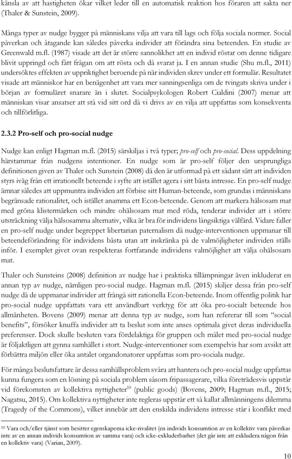 En studie av Greenwald m.fl. (1987) visade att det är större sannolikhet att en individ röstar om denne tidigare blivit uppringd och fått frågan om att rösta och då svarat ja.