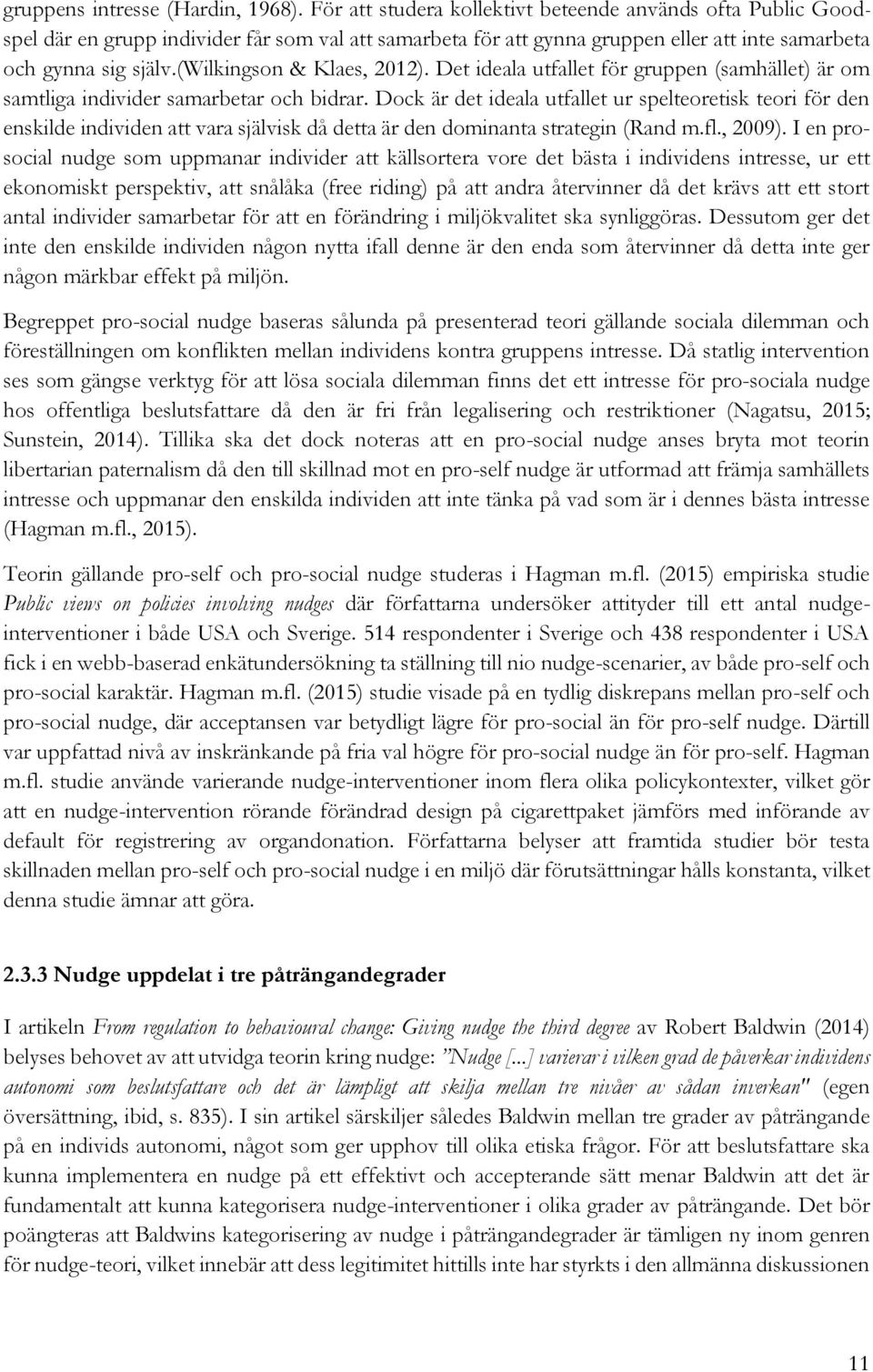 (wilkingson & Klaes, 2012). Det ideala utfallet för gruppen (samhället) är om samtliga individer samarbetar och bidrar.