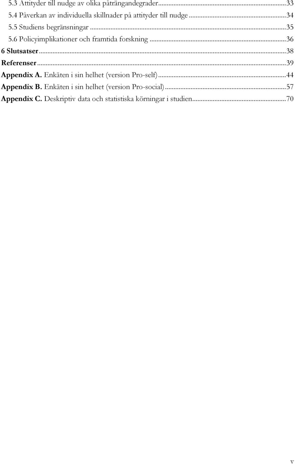 6 Policyimplikationer och framtida forskning... 36 6 Slutsatser... 38 Referenser... 39 Appendix A.