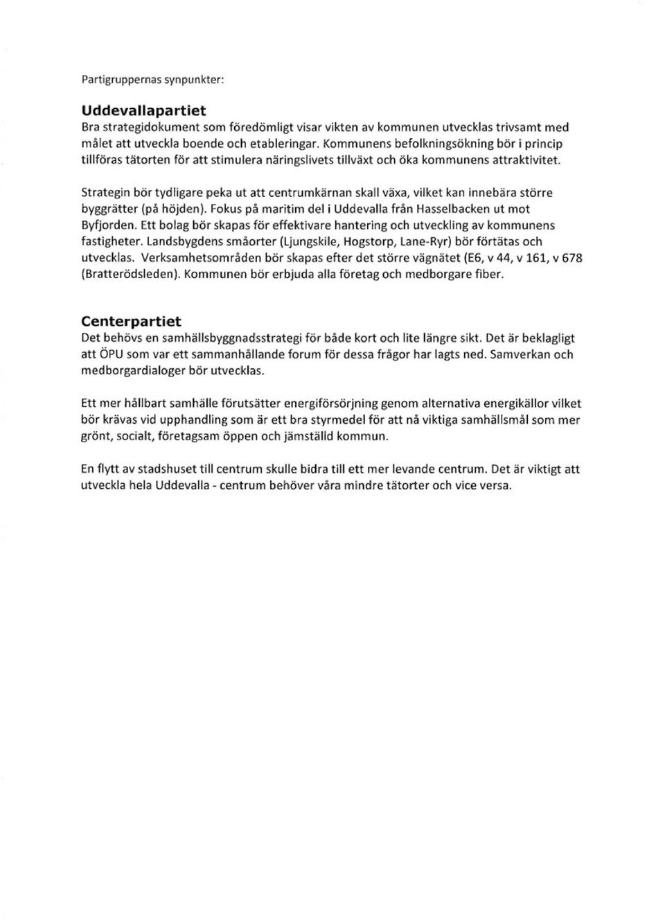 strategin bör tydligare peka ut att centrumkärnan skall växa, vilket kan innebära större byggrätter {på höjden). Fokus på maritim del i Uddevalla från Hasselbacken ut mot Byfjorden.