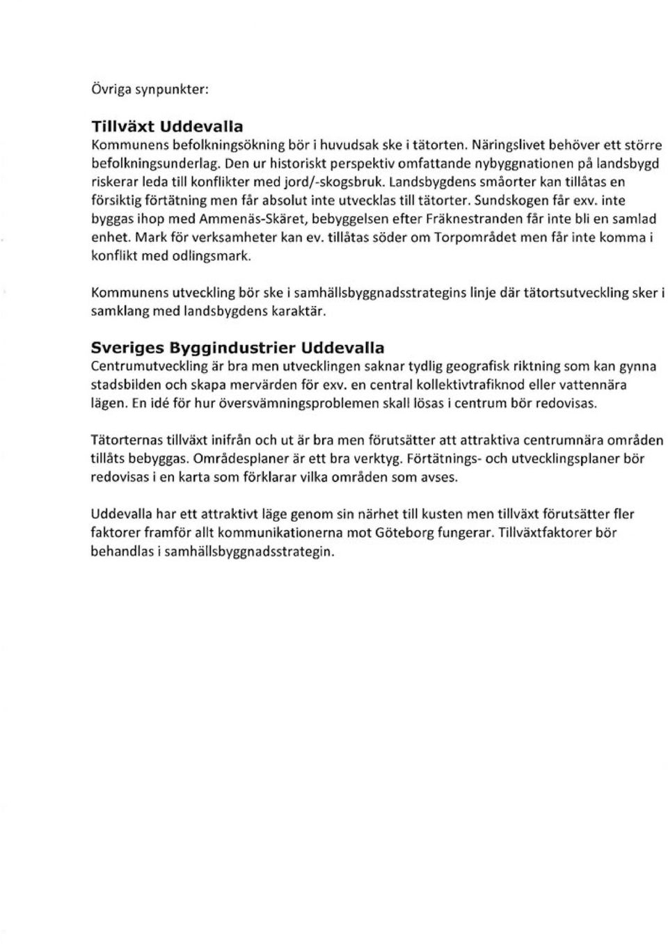 Landsbygdens småorter kan tillåtas en försiktig förtätning men får absolut inte utvecklas till tätorter. Sundskogen får exv.
