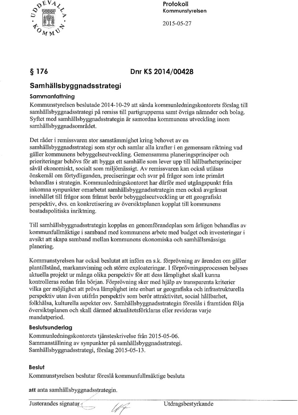 Det råder i remissvaren stor samstämmighet kring behovet av en samhällsbyggnadsstrategi som styr och samlar alla krafter i en gemensam riktning vad gäller kommunens bebyggelseutveckling.
