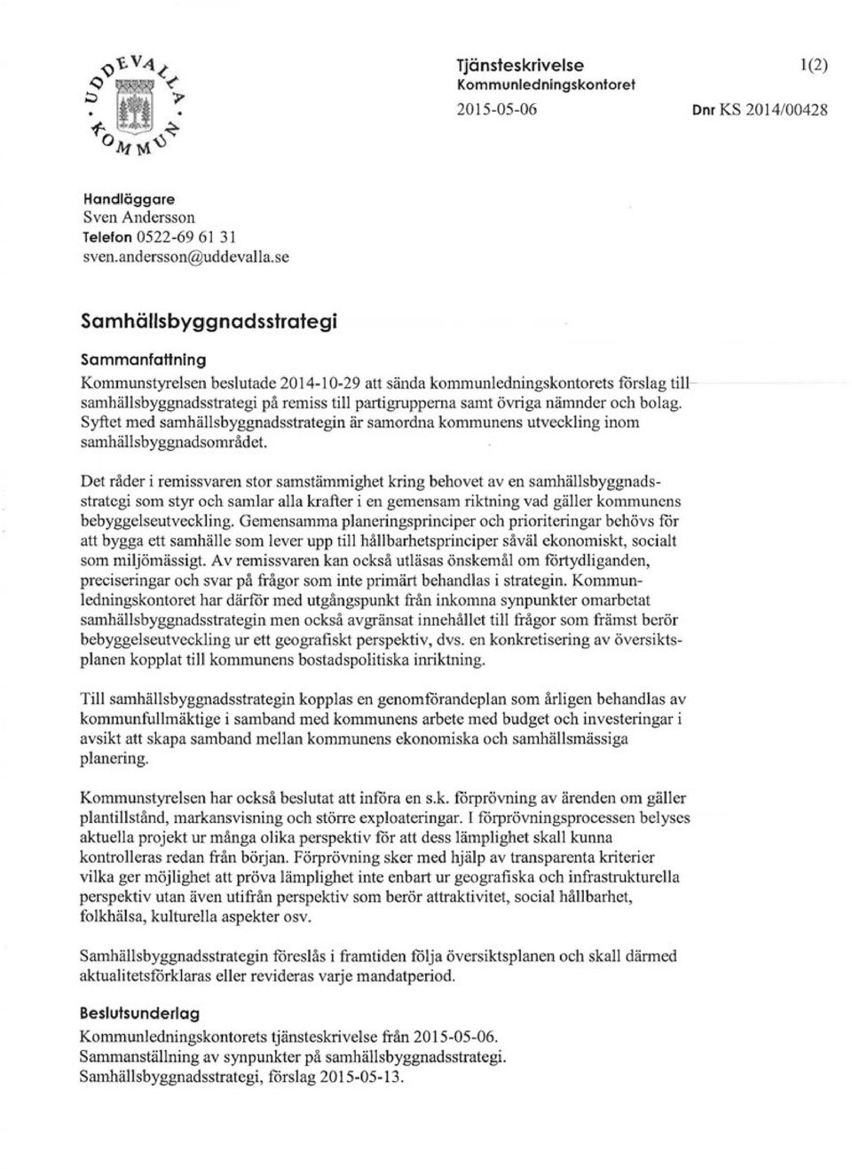 nämnder och bolag. Syftet med samhällsbyggnadsstrategin är samordna kommunens utveckling inom samhällsbyggnadsområdet.