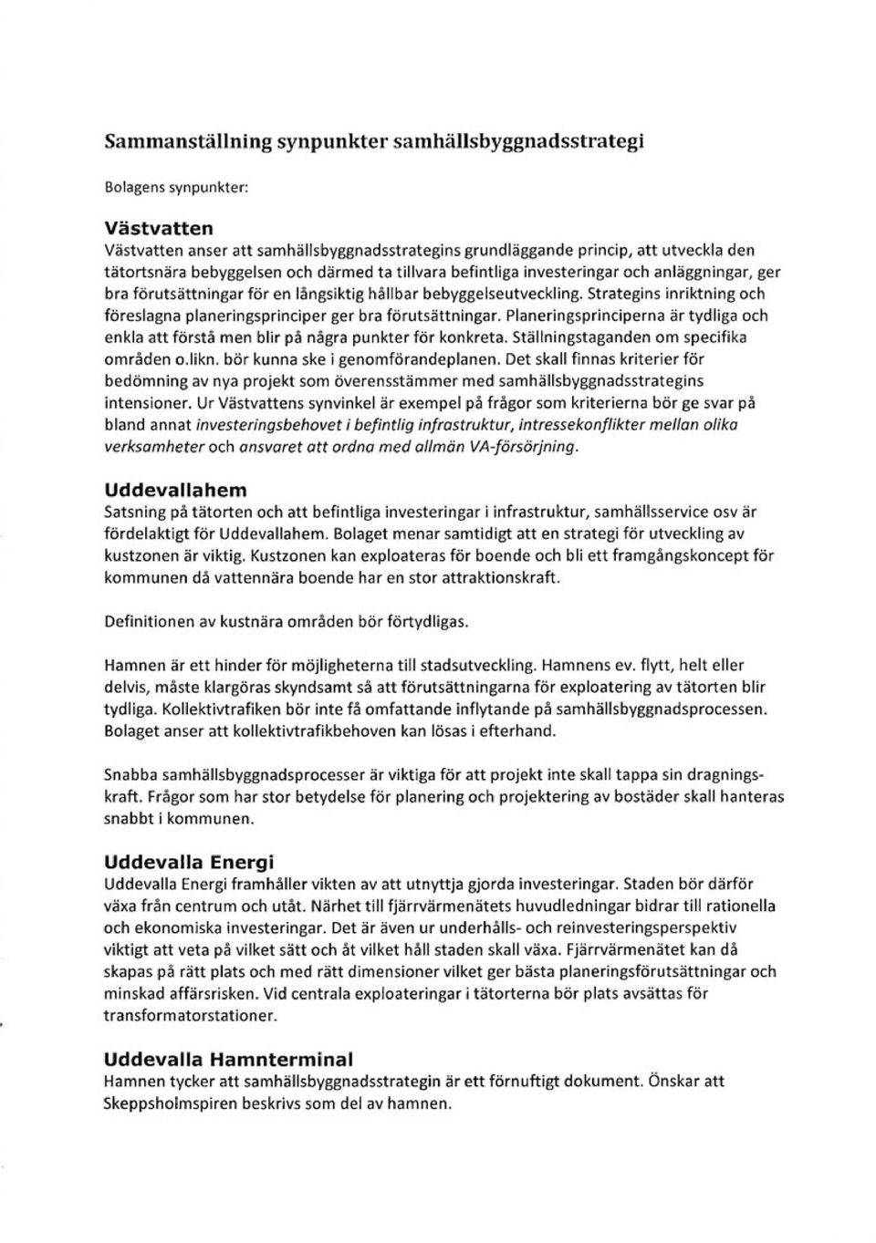 strategins inriktning och föreslagna planeringsprinciper ger bra förutsättningar. Planeringsprinciperna är tydliga och enkla att förstå men blir på några punkter för konkreta.