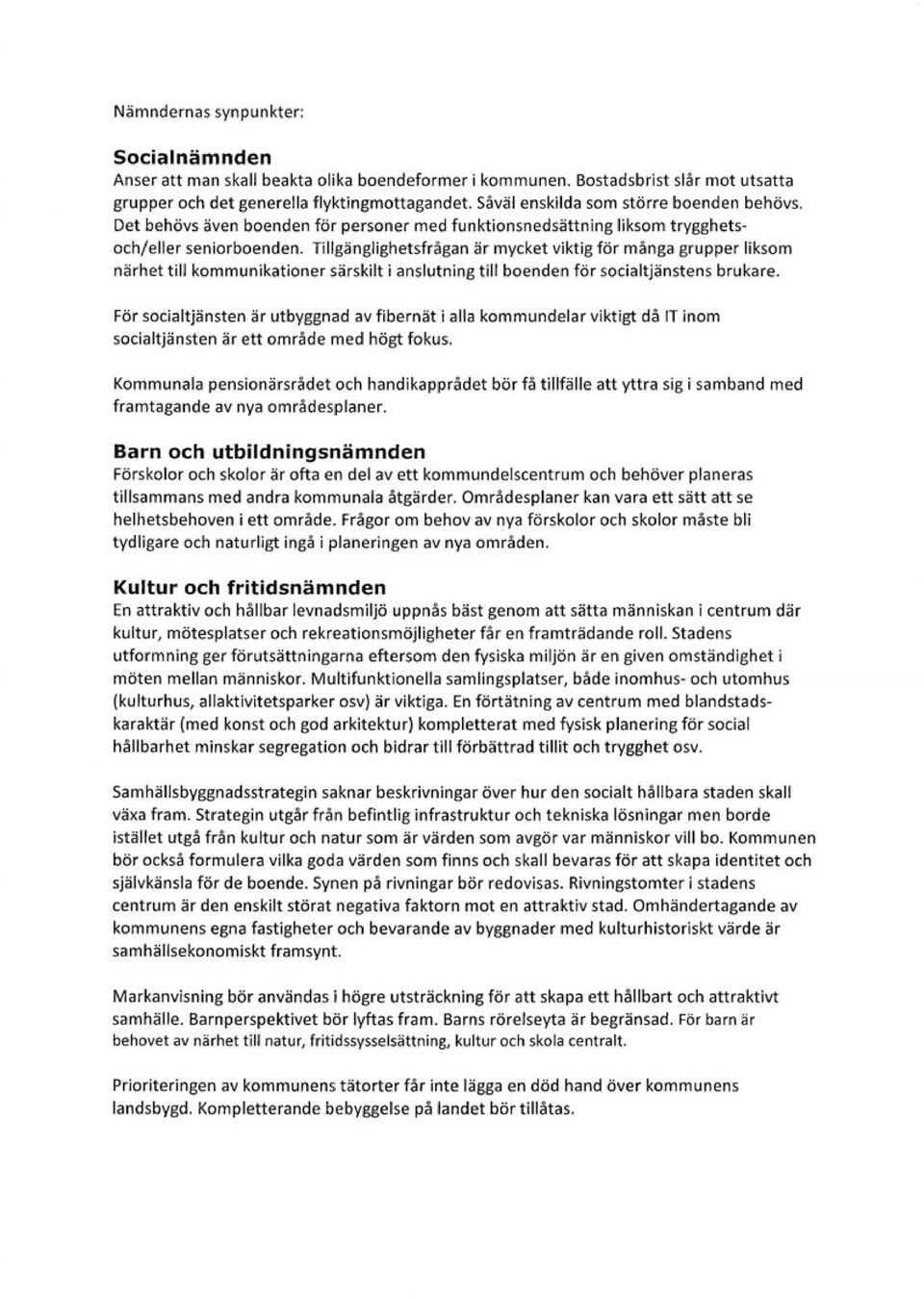 Tillgänglighetsfrågan är mycket viktig för många grupper liksom närhet till kommunikationer särskilt i anslutning till boenden för socialtjänstens brukare.