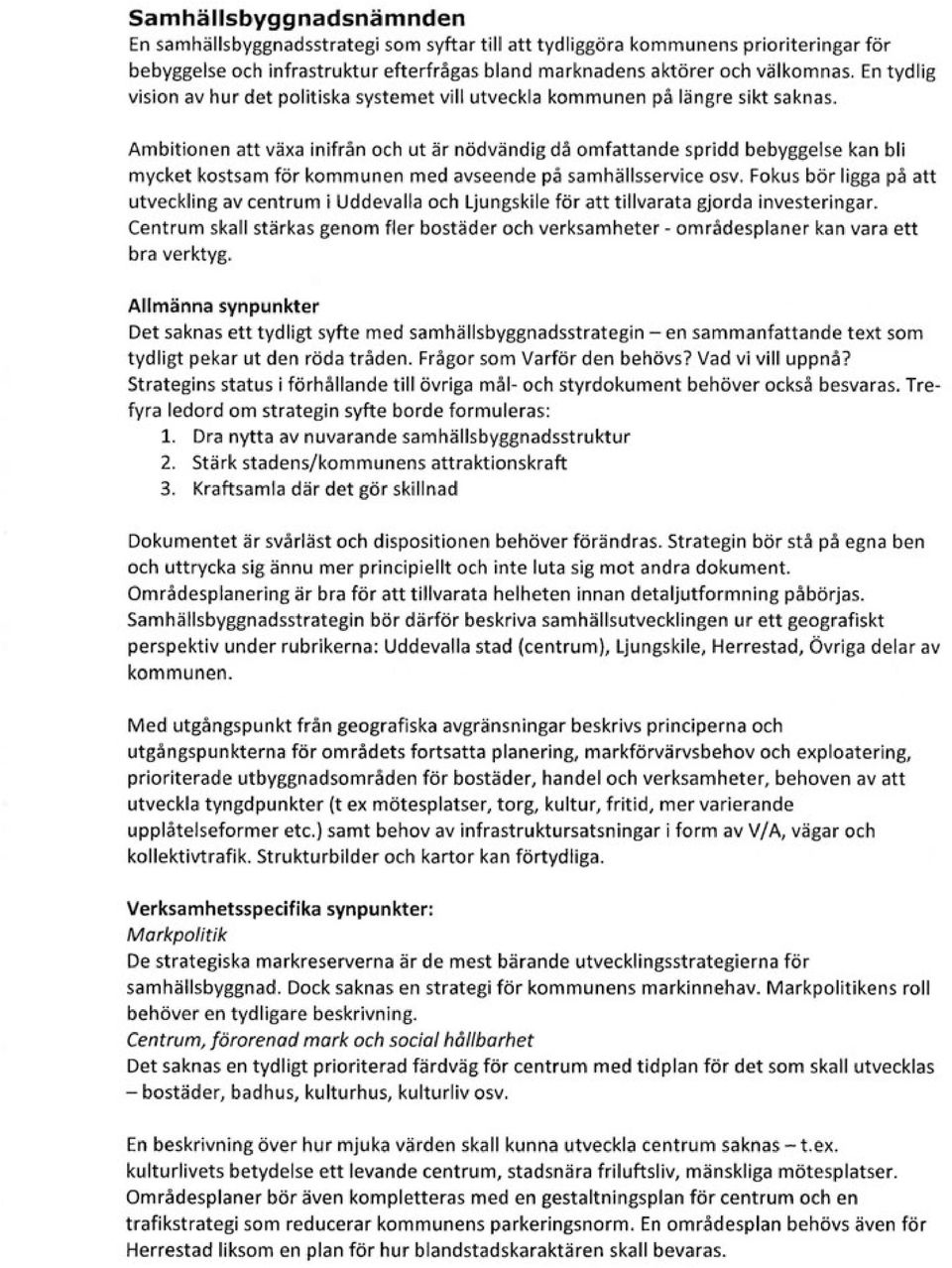 Ambitionen att växa inifrån och ut är nödvändig då omfattande spridd bebyggelse kan bli mycket kostsam för kommunen med avseende på samhällsservice osv.