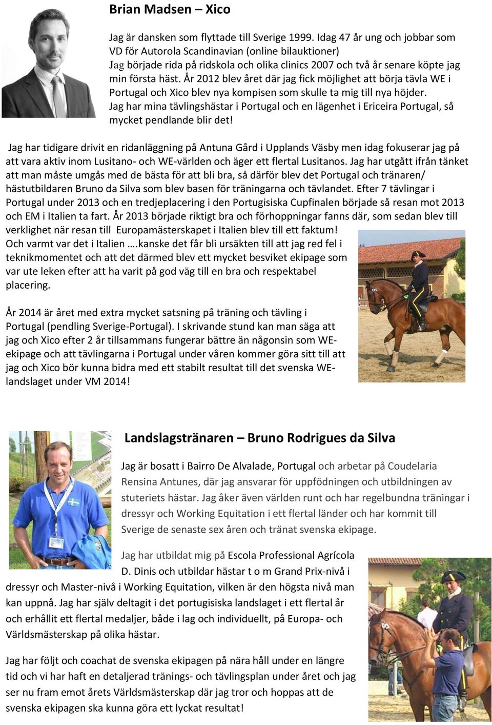 År 2012 blev året där jag fick möjlighet att börja tävla WE i Portugal och Xico blev nya kompisen som skulle ta mig till nya höjder.