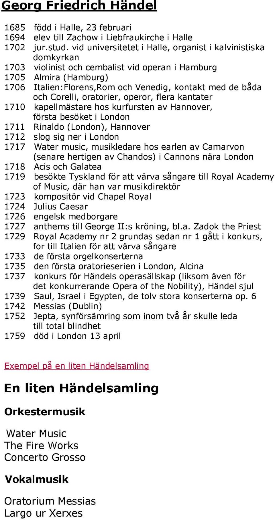 Corelli, oratorier, operor, flera kantater 1710 kapellmästare hos kurfursten av Hannover, första besöket i London 1711 Rinaldo (London), Hannover 1712 slog sig ner i London 1717 Water music,