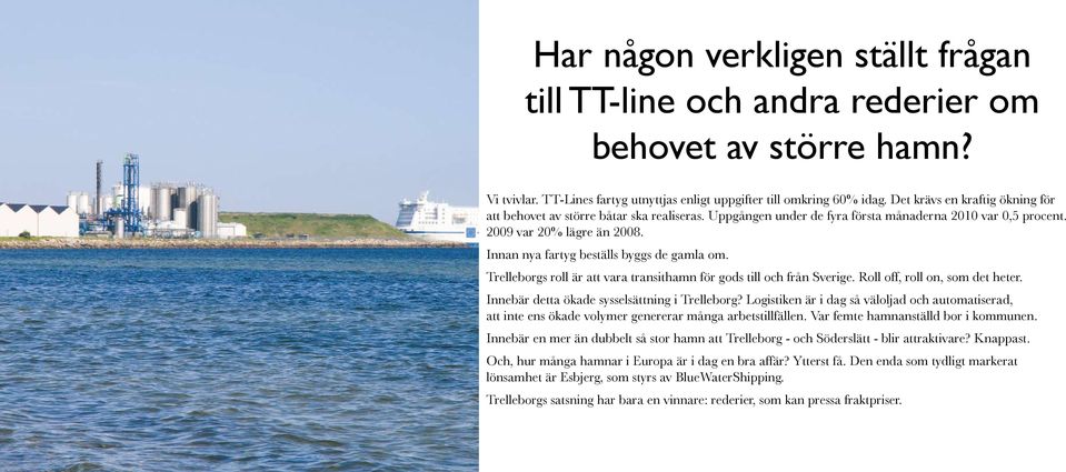 Innan nya fartyg beställs byggs de gamla om. Trelleborgs roll är att vara transithamn för gods till och från Sverige. Roll off, roll on, som det heter. Innebär detta ökade sysselsättning i Trelleborg?