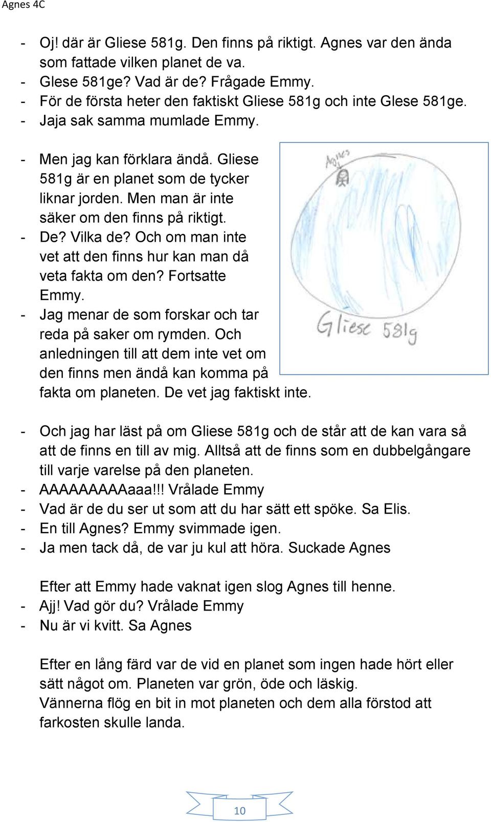 Men man är inte säker om den finns på riktigt. - De? Vilka de? Och om man inte vet att den finns hur kan man då veta fakta om den? Fortsatte Emmy.