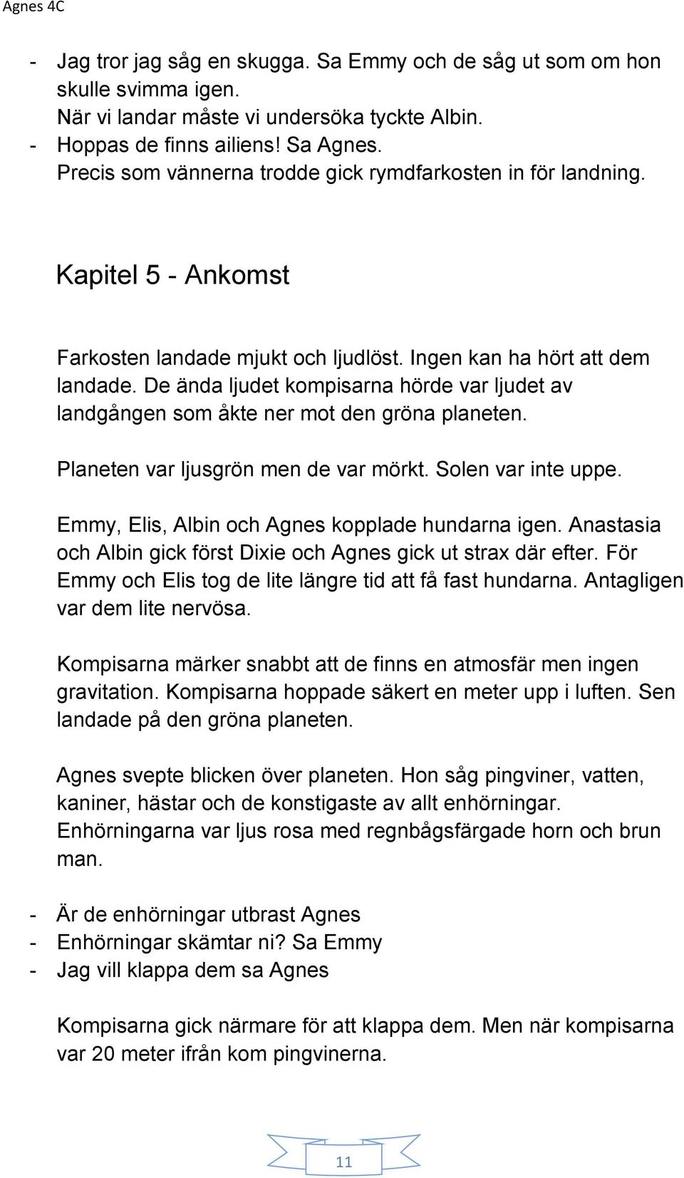 De ända ljudet kompisarna hörde var ljudet av landgången som åkte ner mot den gröna planeten. Planeten var ljusgrön men de var mörkt. Solen var inte uppe.