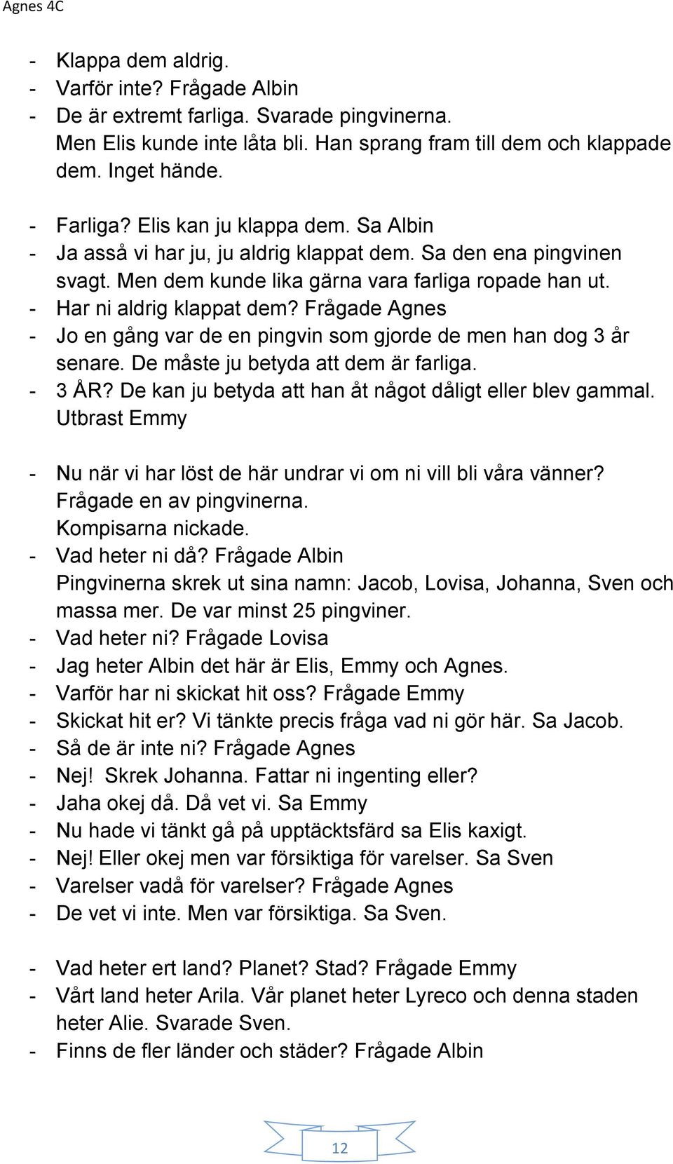 Frågade Agnes - Jo en gång var de en pingvin som gjorde de men han dog 3 år senare. De måste ju betyda att dem är farliga. - 3 ÅR? De kan ju betyda att han åt något dåligt eller blev gammal.