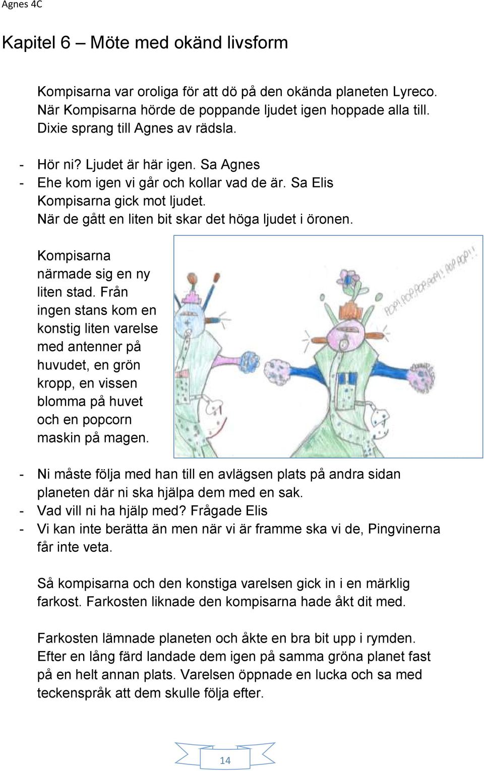 Kompisarna närmade sig en ny liten stad. Från ingen stans kom en konstig liten varelse med antenner på huvudet, en grön kropp, en vissen blomma på huvet och en popcorn maskin på magen.