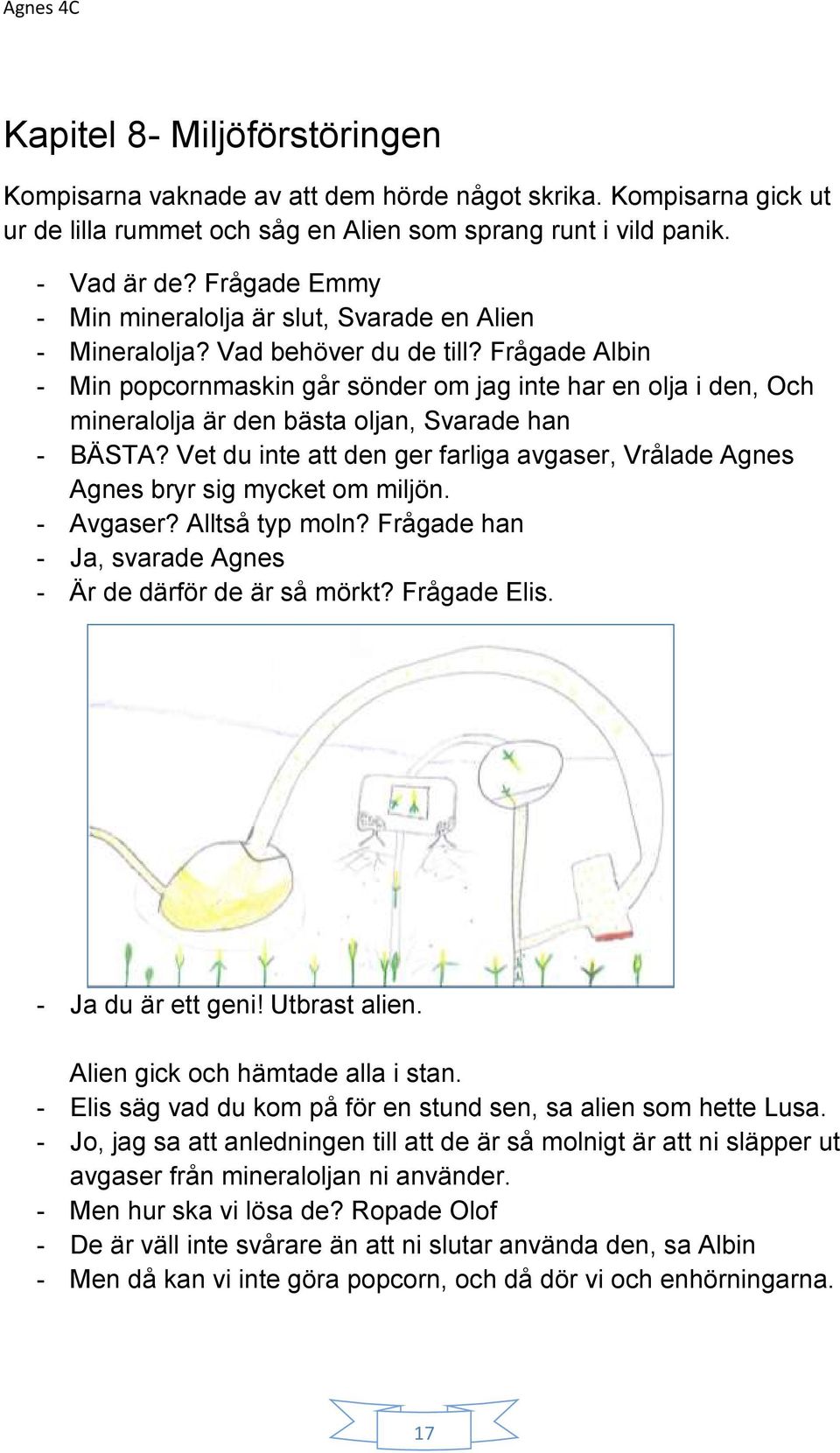 Frågade Albin - Min popcornmaskin går sönder om jag inte har en olja i den, Och mineralolja är den bästa oljan, Svarade han - BÄSTA?