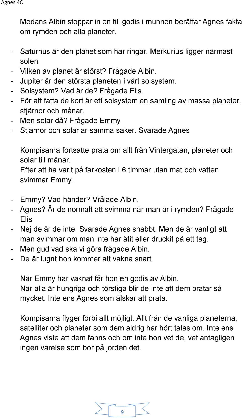 - Men solar då? Frågade Emmy - Stjärnor och solar är samma saker. Svarade Agnes Kompisarna fortsatte prata om allt från Vintergatan, planeter och solar till månar.