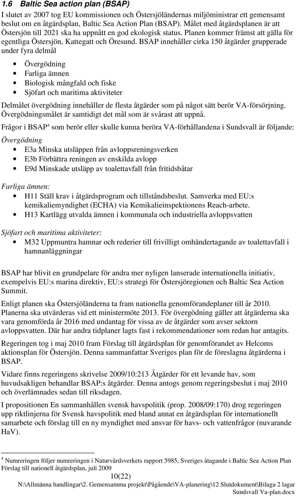 BSAP innehåller cirka 150 åtgärder grupperade under fyra delmål Övergödning Farliga ämnen Biologisk mångfald och fiske Sjöfart och maritima aktiviteter Delmålet övergödning innehåller de flesta