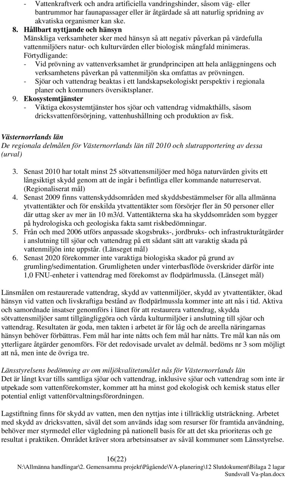 Förtydligande: - Vid prövning av vattenverksamhet är grundprincipen att hela anläggningens och verksamhetens påverkan på vattenmiljön ska omfattas av prövningen.