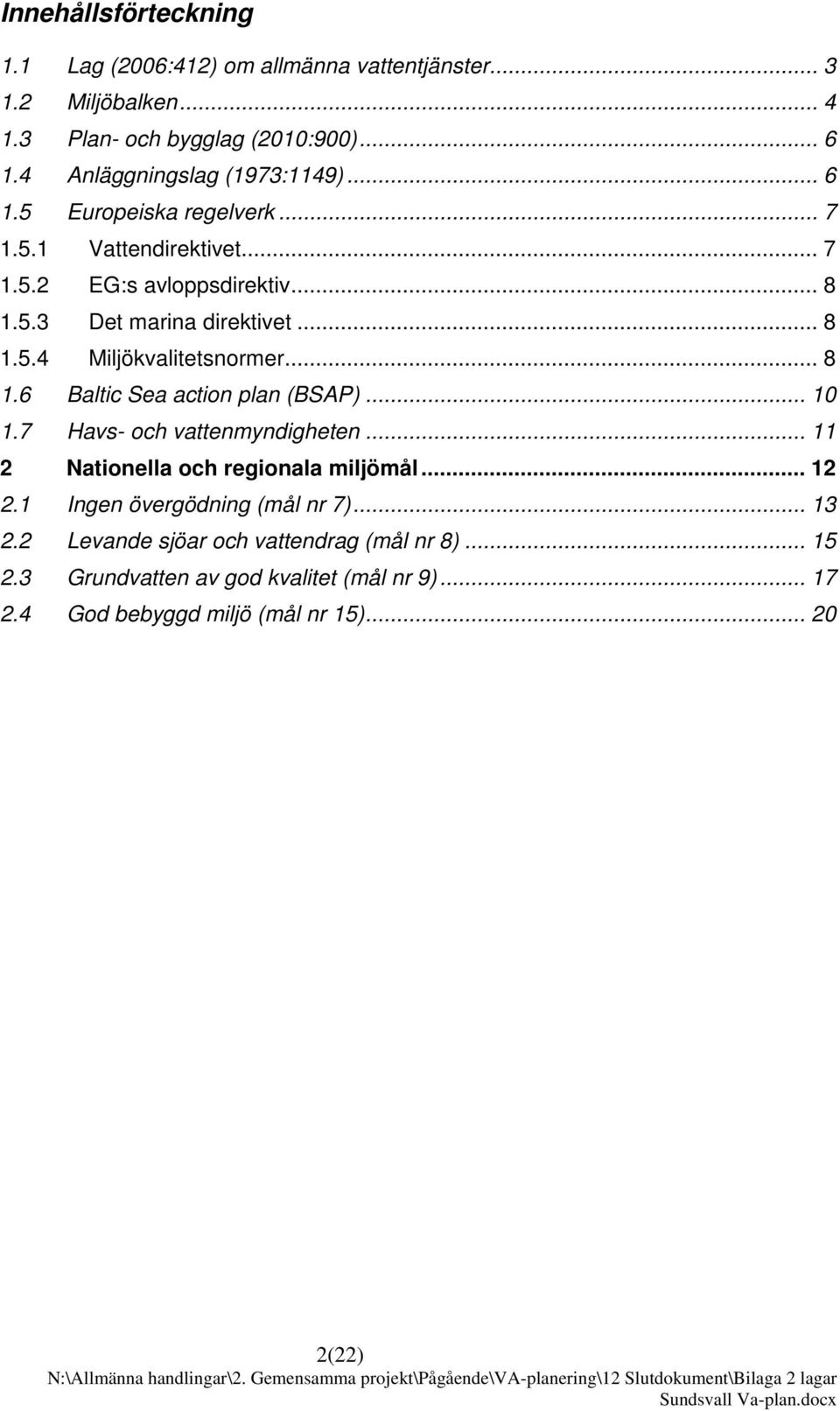 7 Havs- och vattenmyndigheten... 11 2 Nationella och regionala miljömål... 12 2.1 Ingen övergödning (mål nr 7)... 13 2.2 Levande sjöar och vattendrag (mål nr 8)... 15 2.