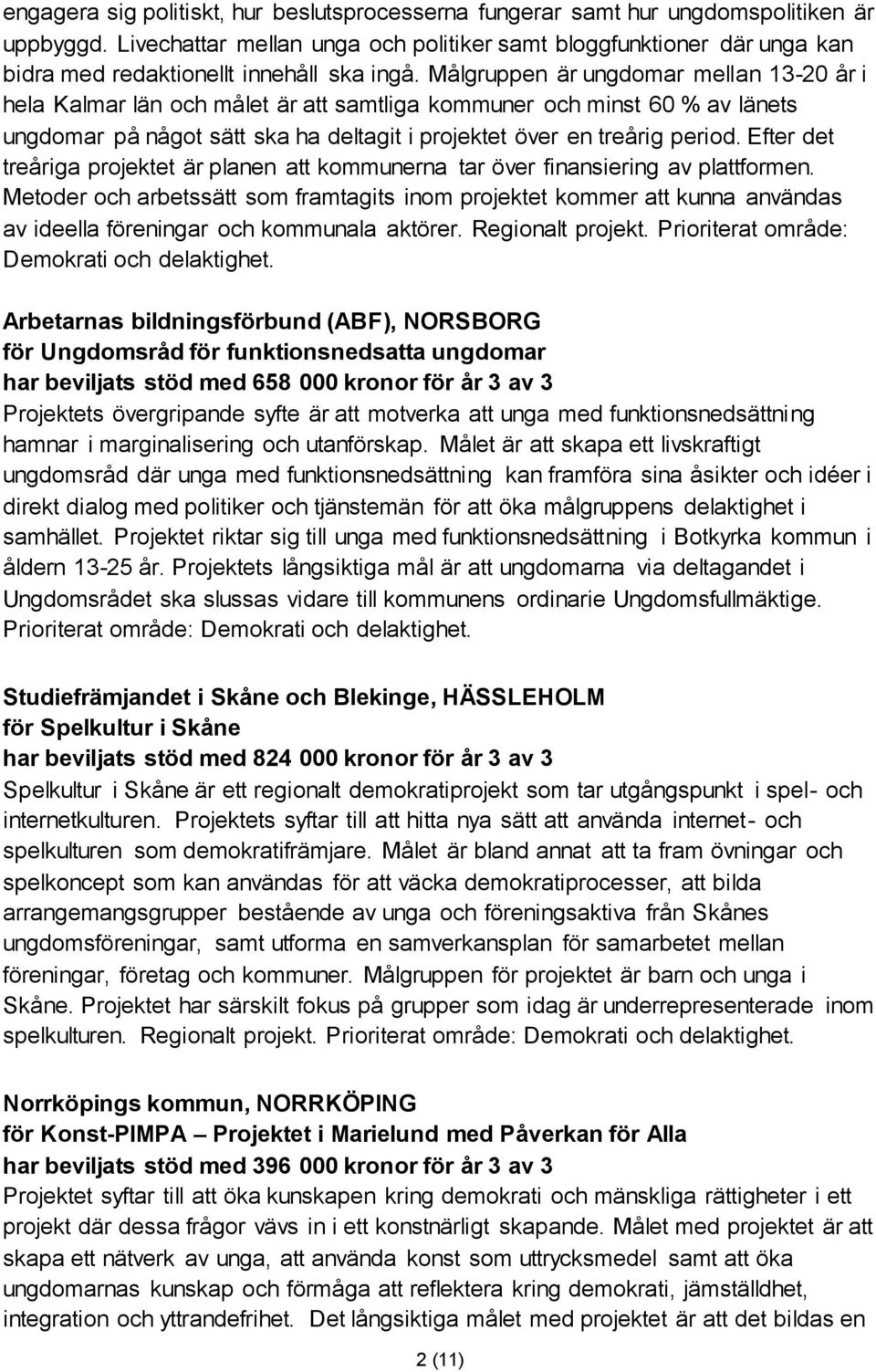 Målgruppen är ungdomar mellan 13-20 år i hela Kalmar län och målet är att samtliga kommuner och minst 60 % av länets ungdomar på något sätt ska ha deltagit i projektet över en treårig period.