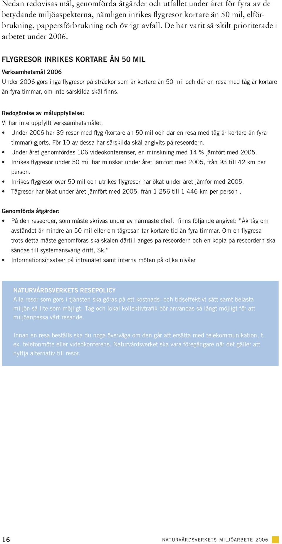 FLYGRESOR INRIKES KORTARE ÄN 50 MIL Verksamhetsmål 2006 Under 2006 görs inga flygresor på sträckor som är kortare än 50 mil och där en resa med tåg är kortare än fyra timmar, om inte särskilda skäl