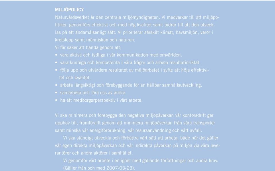 Vi prioriterar särskilt klimat, havsmiljön, varor i kretslopp samt människan och naturen. Vi får saker att hända genom att; vara aktiva och tydliga i vår kommunikation med omvärlden.