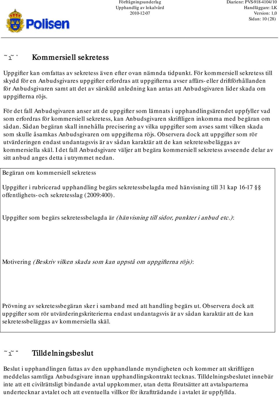 För kommersiell sekretess till skydd för en Anbudsgivares uppgifter erfordras att uppgifterna avser affärs- eller driftförhållanden för Anbudsgivaren samt att det av särskild anledning kan antas att