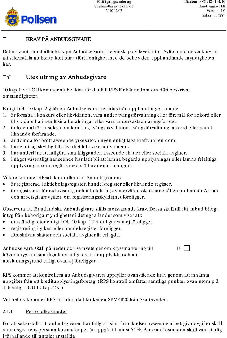 1 Uteslutning av Anbudsgivare 10 kap 1 i LOU kommer att beaktas för det fall RPS får kännedom om däri beskrivna omständigheter. Enligt LOU 10 kap.