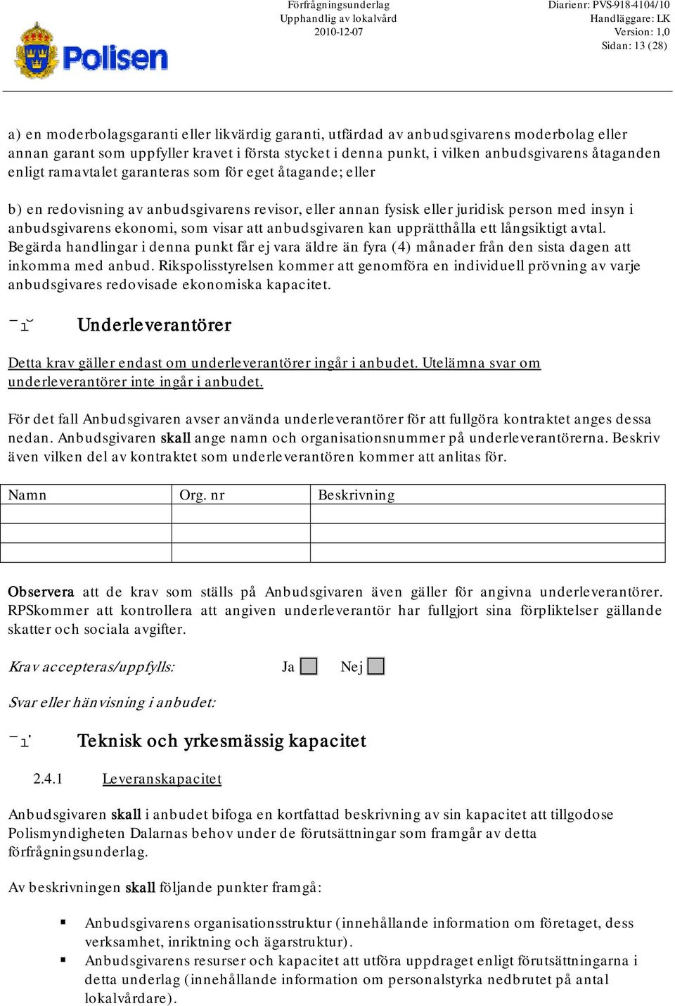 redovisning av anbudsgivarens revisor, eller annan fysisk eller juridisk person med insyn i anbudsgivarens ekonomi, som visar att anbudsgivaren kan upprätthålla ett långsiktigt avtal.