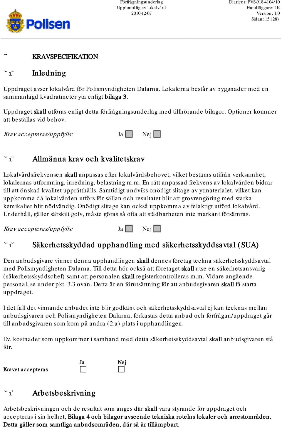 Uppdraget skall utföras enligt detta förfrågningsunderlag med tillhörande bilagor. Optioner kommer att beställas vid behov. 3.