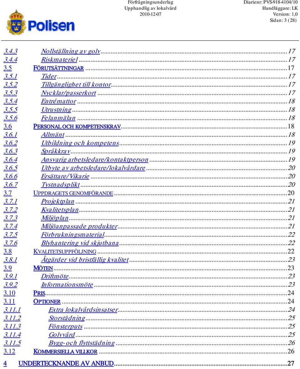 ..18 3.6.2 Utbildning och kompetens...19 3.6.3 Språkkrav...19 3.6.4 Ansvarig arbetsledare/kontaktperson...19 3.6.5 Utbyte av arbetsledare/lokalvårdare...20 3.6.6 Ersättare/Vikarie...20 3.6.7 Tystnadsplikt.