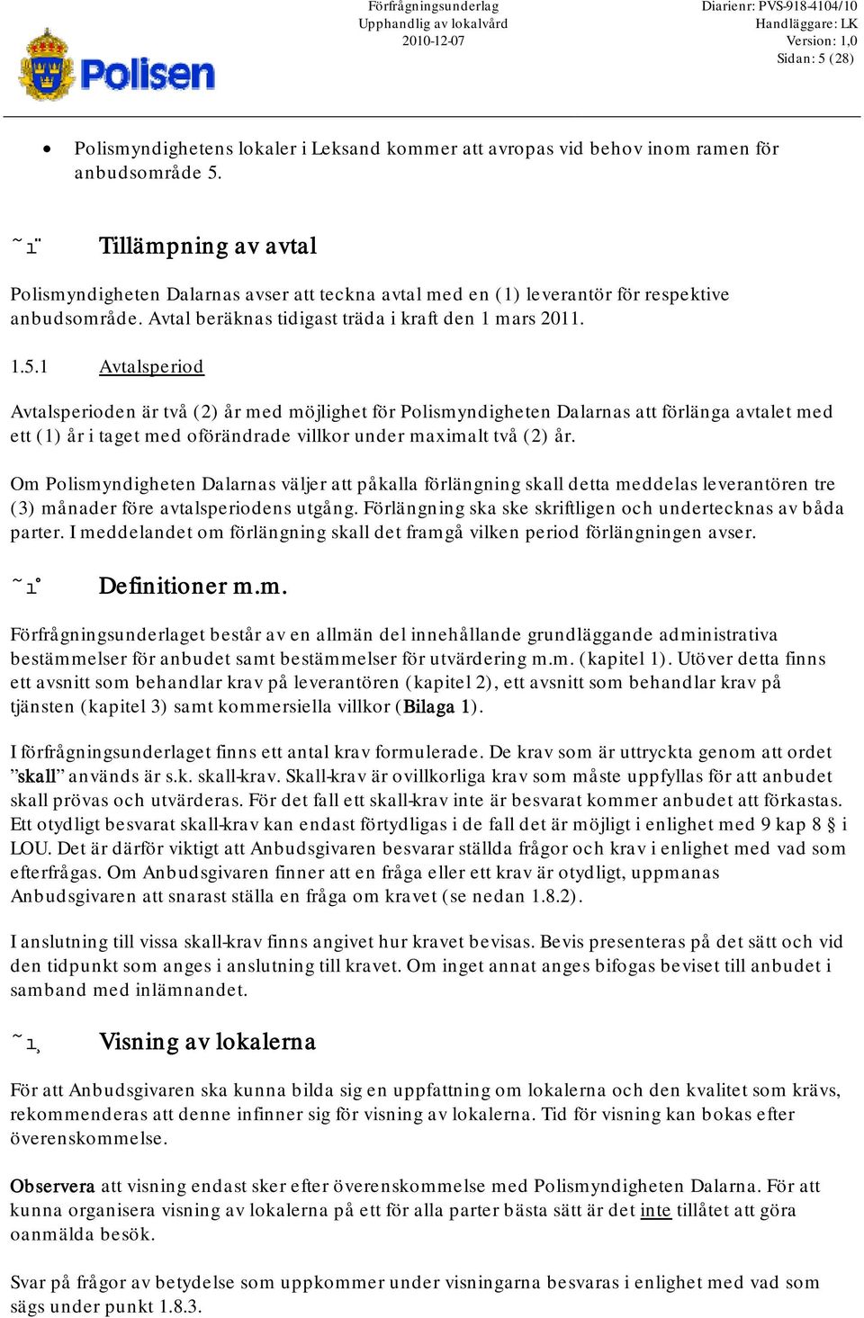 Avtal beräknas tidigast träda i kraft den 1 mars 2011. 1.5.