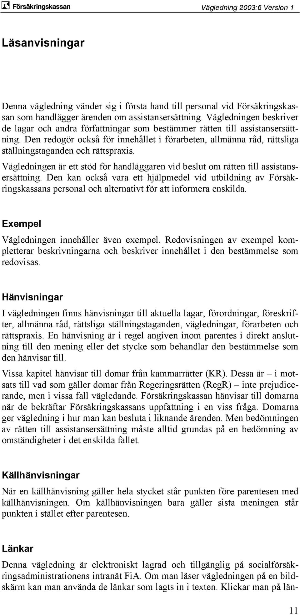 Den redogör också för innehållet i förarbeten, allmänna råd, rättsliga ställningstaganden och rättspraxis. Vägledningen är ett stöd för handläggaren vid beslut om rätten till assistansersättning.