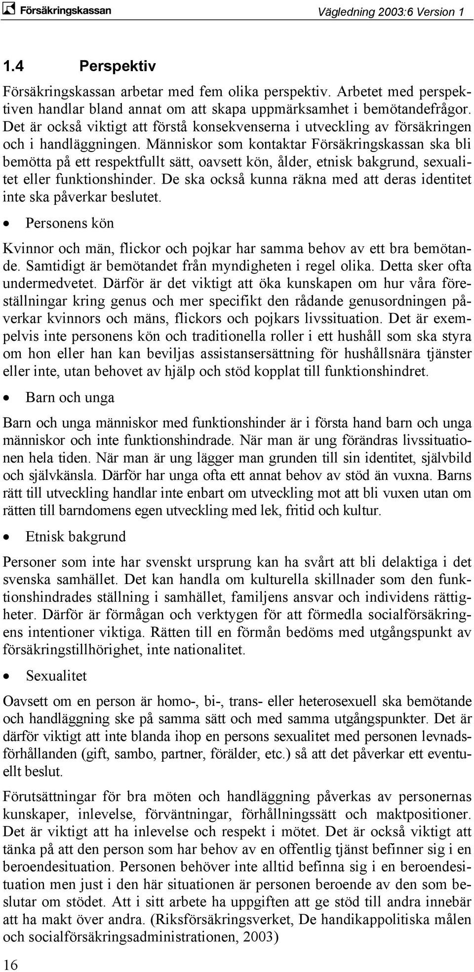 Människor som kontaktar Försäkringskassan ska bli bemötta på ett respektfullt sätt, oavsett kön, ålder, etnisk bakgrund, sexualitet eller funktionshinder.