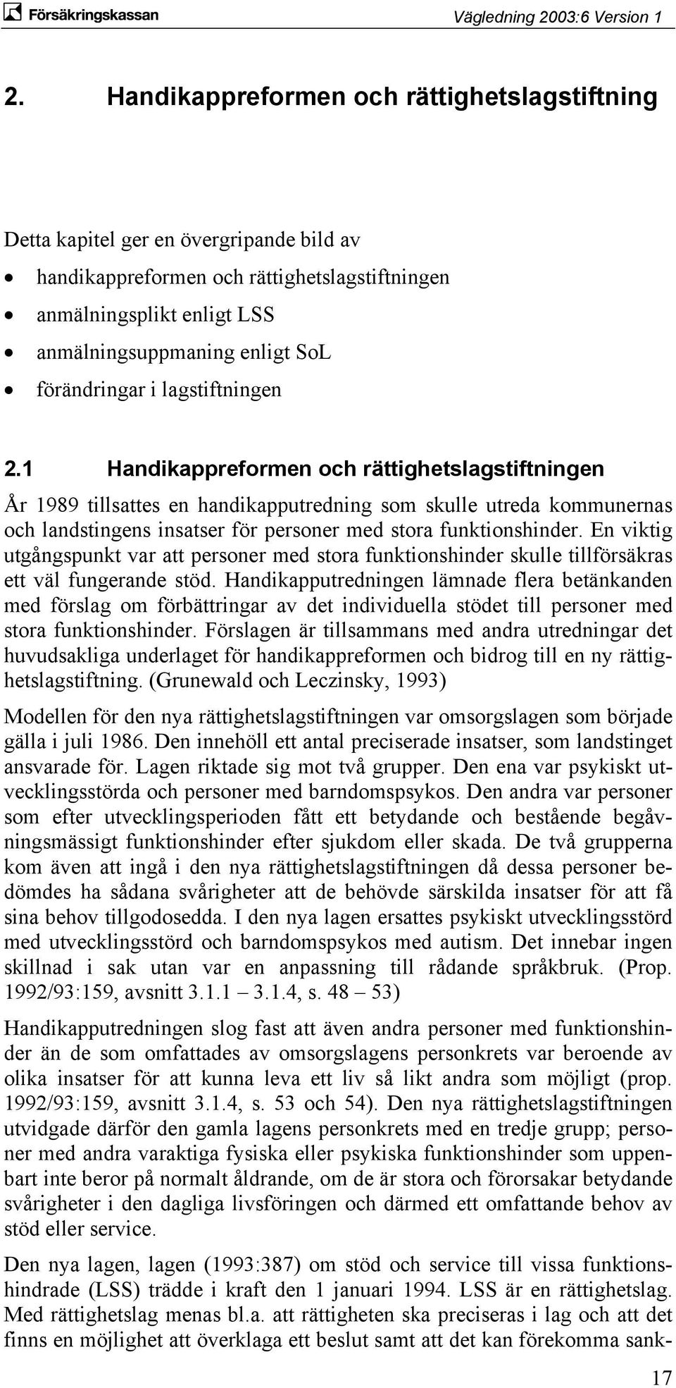 1 Handikappreformen och rättighetslagstiftningen År 1989 tillsattes en handikapputredning som skulle utreda kommunernas och landstingens insatser för personer med stora funktionshinder.