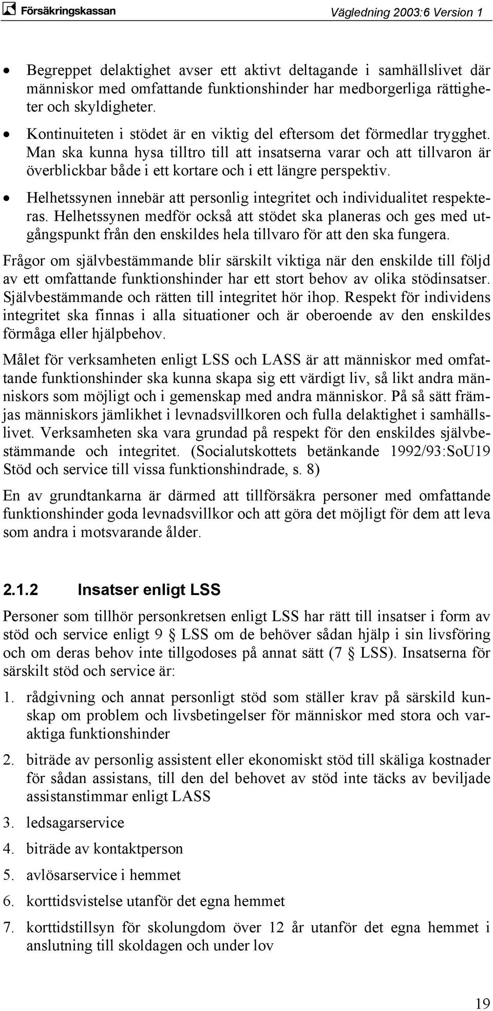 Man ska kunna hysa tilltro till att insatserna varar och att tillvaron är överblickbar både i ett kortare och i ett längre perspektiv.