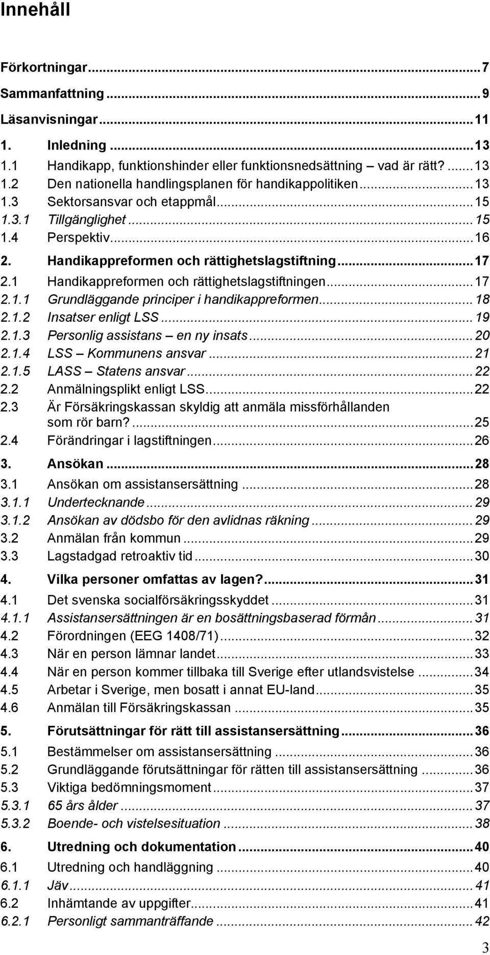 ..18 2.1.2 Insatser enligt LSS...19 2.1.3 Personlig assistans en ny insats...20 2.1.4 LSS Kommunens ansvar...21 2.1.5 LASS Statens ansvar...22 2.