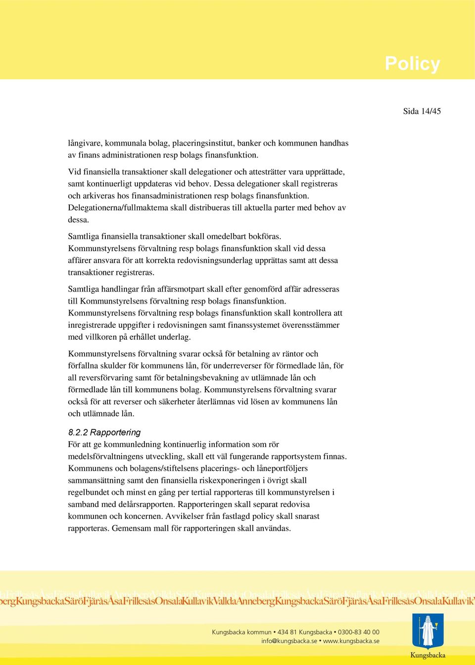 Dessa delegationer skall registreras och arkiveras hos finansadministrationen resp bolags finansfunktion. Delegationerna/fullmaktema skall distribueras till aktuella parter med behov av dessa.