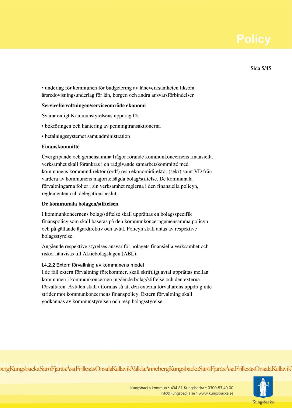 kommunkoncernens finansiella verksamhet skall förankras i en rådgivande samarbetskommitté med kommunens kommundirektör (ordf) resp ekonomidirektör (sekr) samt VD från vardera av kommunens